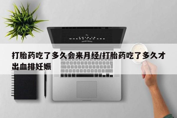米非司酮购买渠道微信打胎药吃了多久会来月经/打胎药吃了多久才出血排妊娠