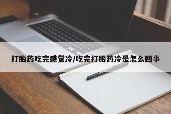 米非司酮购买渠道微信打胎药吃完感觉冷/吃完打胎药冷是怎么回事
