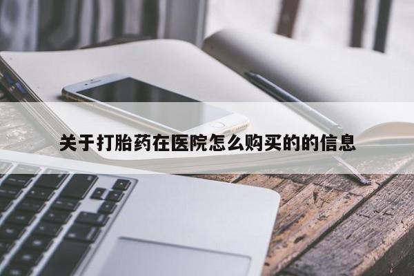米非司酮购买渠道微信关于打胎药在医院怎么购买的的信息
