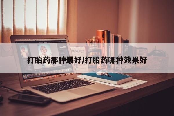 米非司酮购买渠道微信打胎药那种最好/打胎药哪种效果好