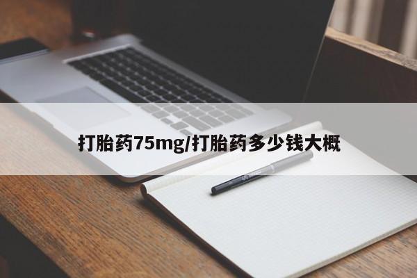 米非司酮购买渠道微信打胎药75mg/打胎药多少钱大概