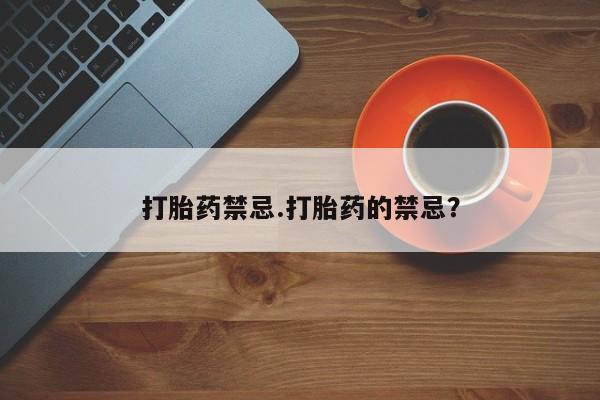 米非司酮购买渠道微信打胎药禁忌.打胎药的禁忌？