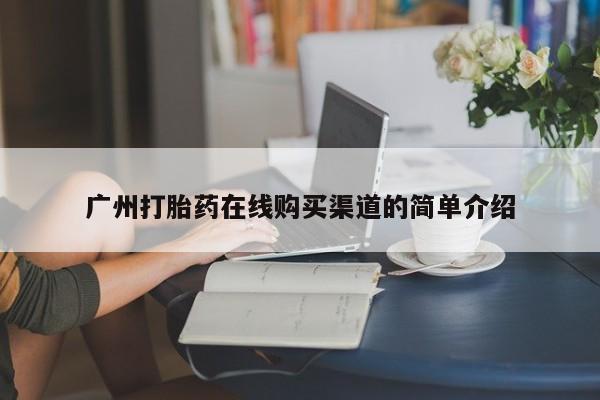 米非司酮购买渠道微信广州打胎药在线购买渠道的简单介绍