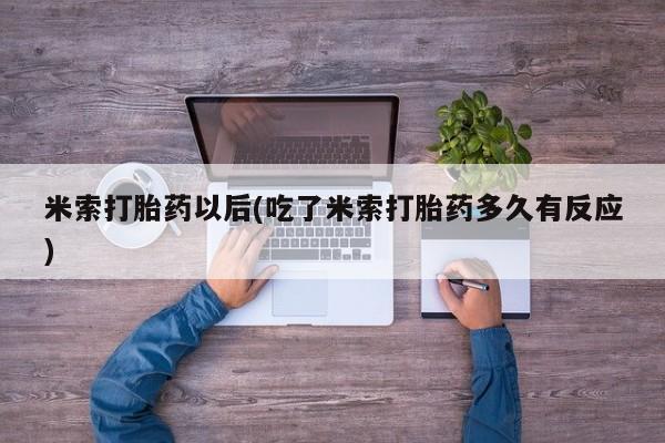 米非司酮购买渠道微信米索打胎药以后(吃了米索打胎药多久有反应)