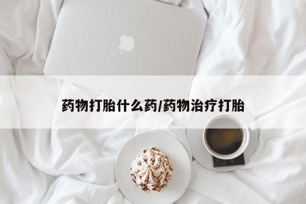 米非司酮购买渠道微信药物打胎什么药/药物治疗打胎