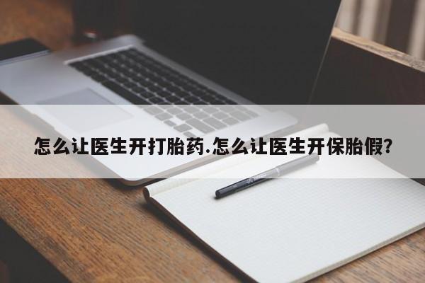 米非司酮购买渠道微信怎么让医生开打胎药.怎么让医生开保胎假?