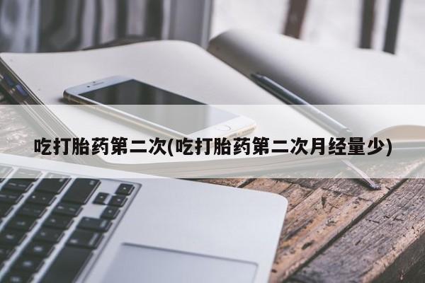 米非司酮购买渠道微信吃打胎药第二次(吃打胎药第二次月经量少)