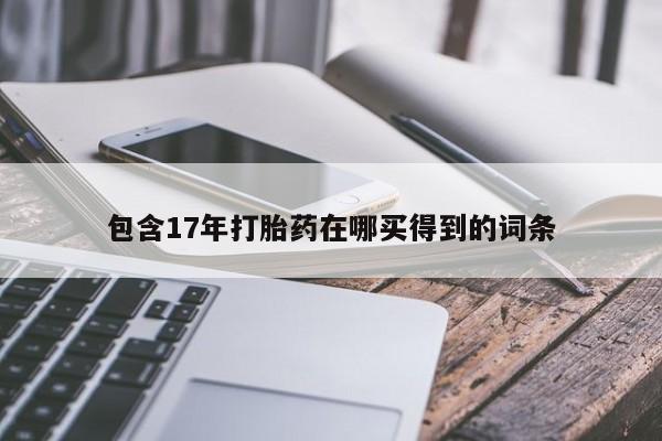 米非司酮购买渠道微信包含17年打胎药在哪买得到的词条