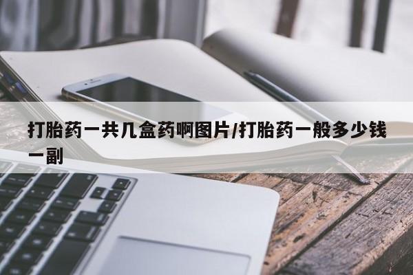 米非司酮购买渠道微信打胎药一共几盒药啊图片/打胎药一般多少钱一副