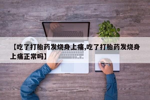米非司酮购买渠道微信【吃了打胎药发烧身上痛,吃了打胎药发烧身上痛正常吗】